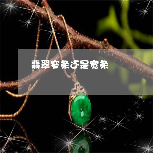 翡翠窄条还是宽条/2023062180605 翡翠窄条还是宽条/2023062180605