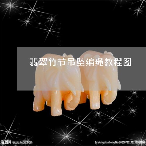 翡翠竹节吊坠编绳教程图/2023071082858 翡翠竹节吊坠编绳教程图/2023071082858