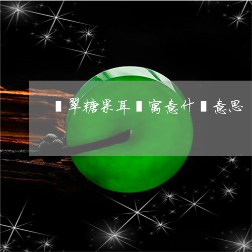 翡翠糖果耳環寓意什麼意思/2023030782946