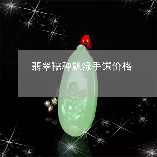 翡翠糯种飘绿手镯价格/2023060686946
