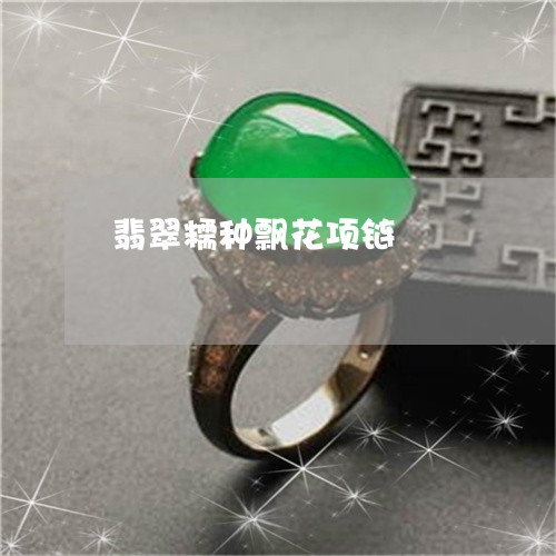 翡翠糯种飘花项链/2023062104048 翡翠糯种飘花项链/2023062104048