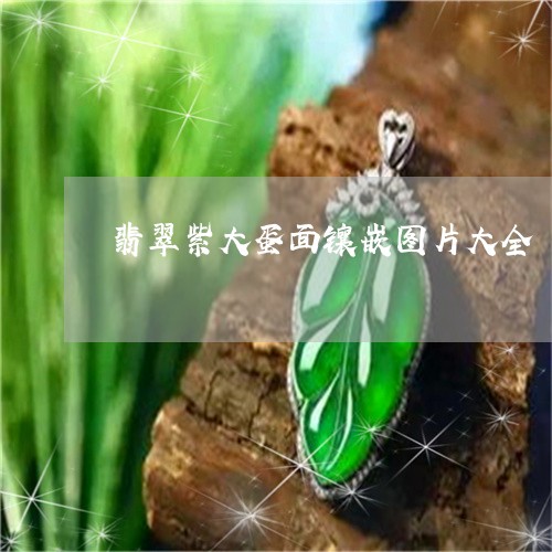 翡翠紫大蛋面镶嵌图片大全/2023061990614