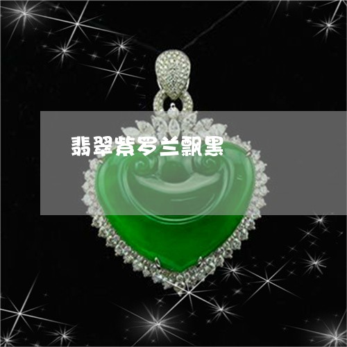 翡翠紫罗兰飘黑/2023032404140 翡翠紫罗兰飘黑/2023032404140