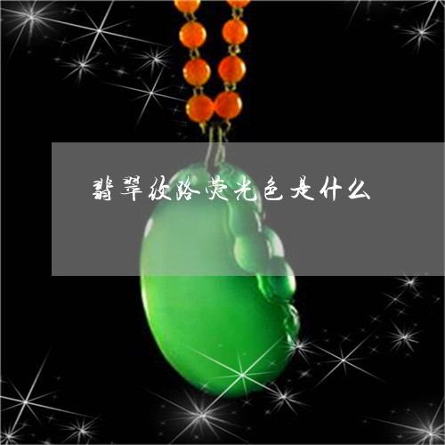 翡翠纹路荧光色是什么/2023060684915
