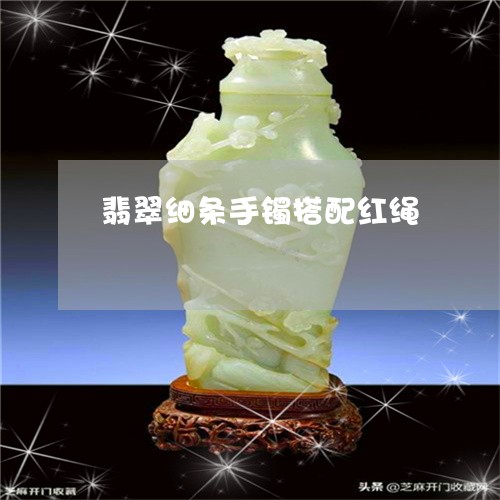 翡翠细条手镯搭配红绳/2023060632816 翡翠细条手镯搭配红绳/2023060632816