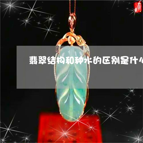 翡翠结构和种水的区别是什么/2023071229280 翡翠结构和种水的区别是什么/2023071229280