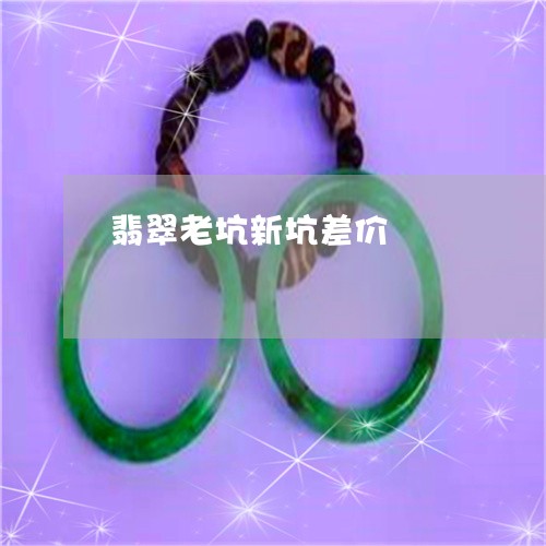 翡翠老坑新坑差价/2023030345369