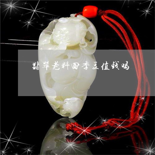 翡翠老料四季豆值钱吗/2023061719271