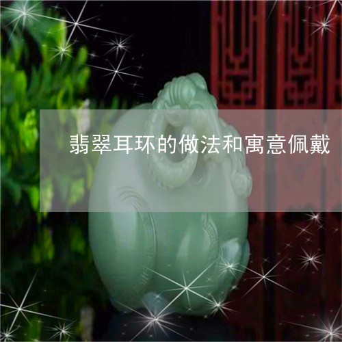 翡翠耳环的做法和寓意佩戴/2023071184824