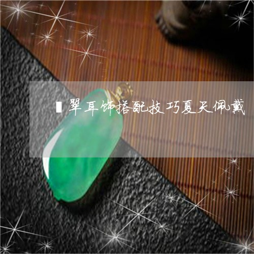 翡翠耳饰搭配技巧夏天佩戴/2023061988582