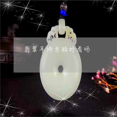 翡翠耳饰方脸好看吗/2023061673957