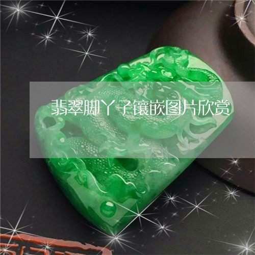 翡翠脚丫子镶嵌图片欣赏/2023061830370