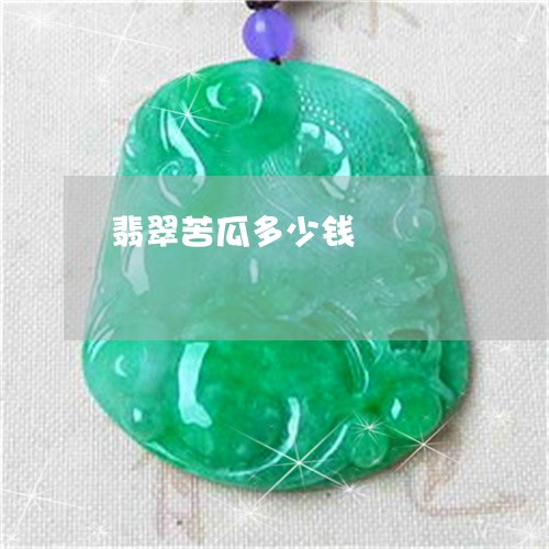 翡翠苦瓜多少钱/2023032406846