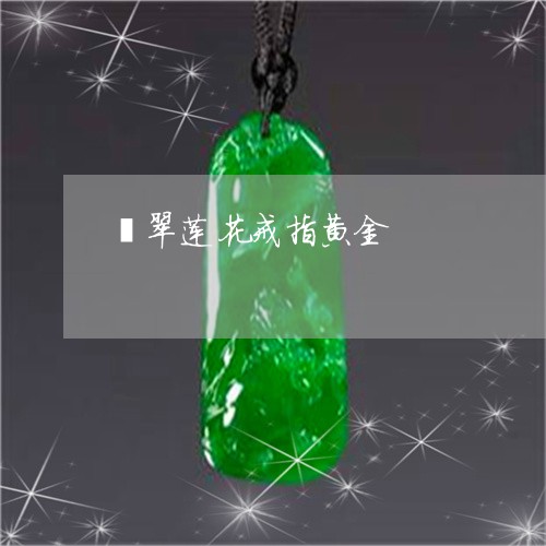 翡翠莲花戒指黄金/2023030483846