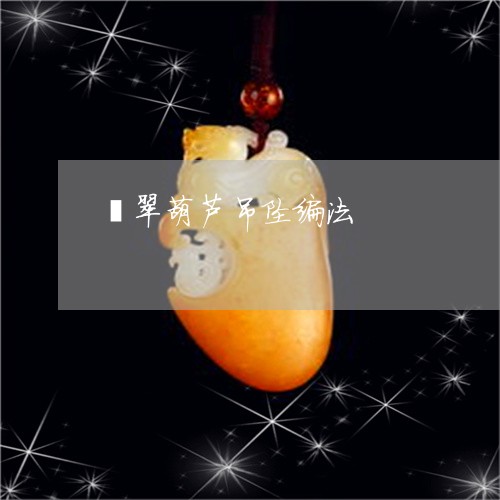 翡翠葫芦吊坠编法/2023030482484
