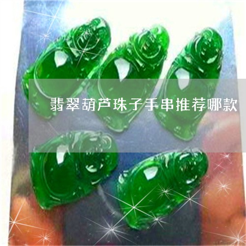 翡翠葫芦珠子手串推荐哪款/2023061996042 翡翠葫芦珠子手串推荐哪款/2023061996042