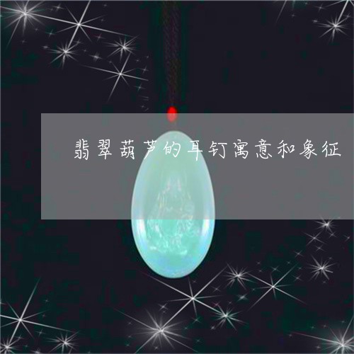 翡翠葫芦的耳钉寓意和象征/2023062930562