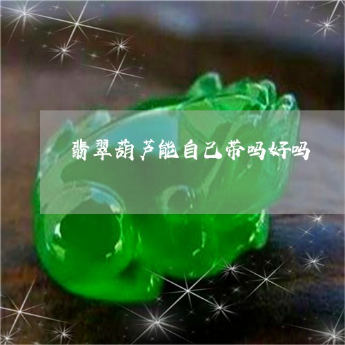 翡翠葫芦能自己带吗好吗/2023071026960