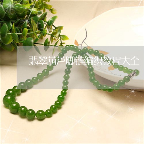 翡翠葫芦脚链编织教程大全/2023061999304