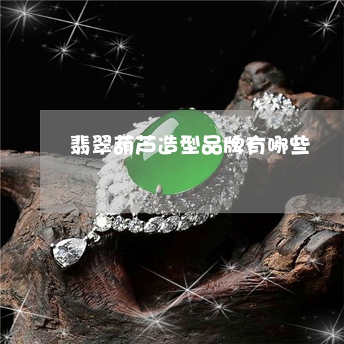 翡翠葫芦造型品牌有哪些/2023061806350