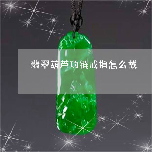 翡翠葫芦项链戒指怎么戴/2023061865159