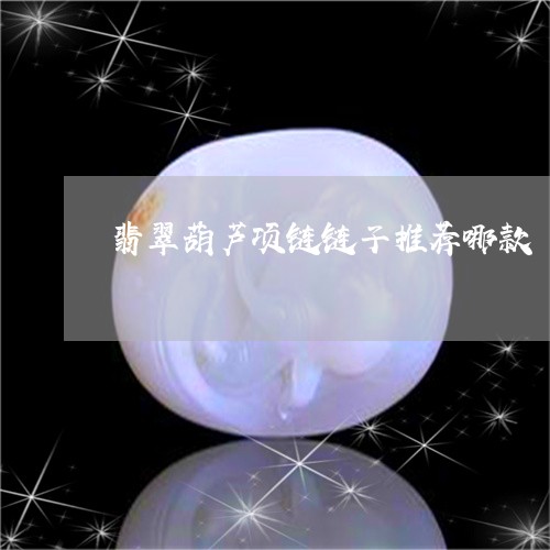 翡翠葫芦项链链子推荐哪款/2023071149480