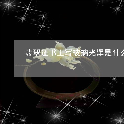 翡翠证书上写玻璃光泽是什么品级/2023071236079