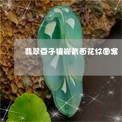 翡翠豆子镶嵌背面花纹图案/2023071126362