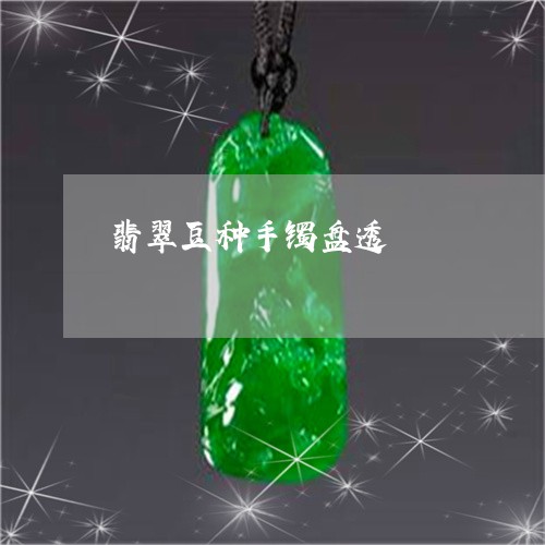 翡翠豆种手镯盘透/2023062180392