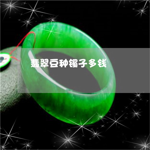 翡翠豆种镯子多钱/2023062191048
