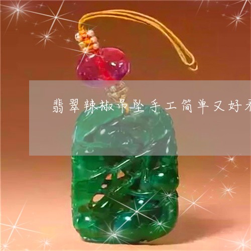 翡翠辣椒吊坠手工简单又好看/2023063082716