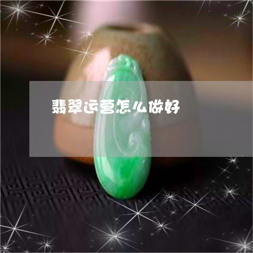 翡翠运营怎么做好/2023030377037