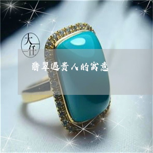 翡翠遇贵人的寓意/2023030365049 翡翠遇贵人的寓意/2023030365049