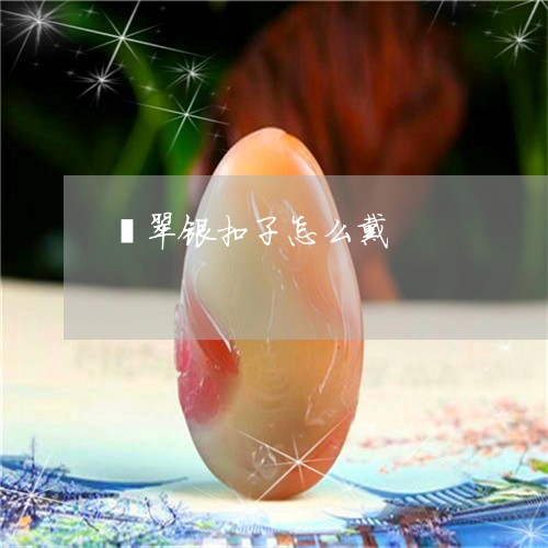 翡翠银扣子怎么戴/2023030429391 翡翠银扣子怎么戴/2023030429391