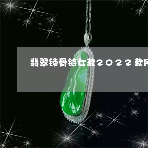 翡翠锁骨链女款2022款网红款/2023071229169