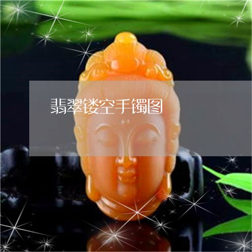 翡翠镂空手镯图/2023032315250 翡翠镂空手镯图/2023032315250