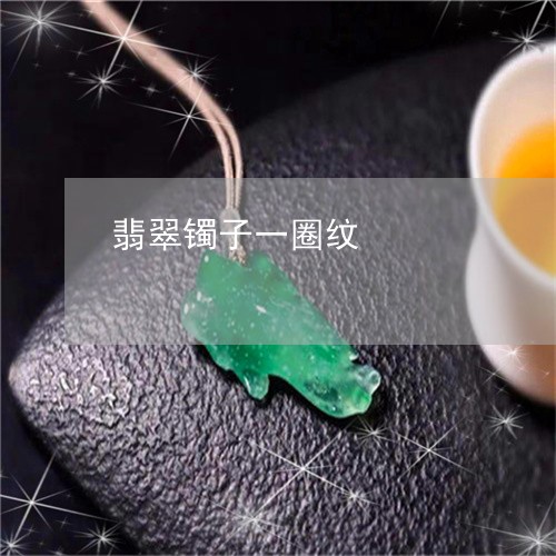 翡翠镯子一圈纹/2023032351472 翡翠镯子一圈纹/2023032351472