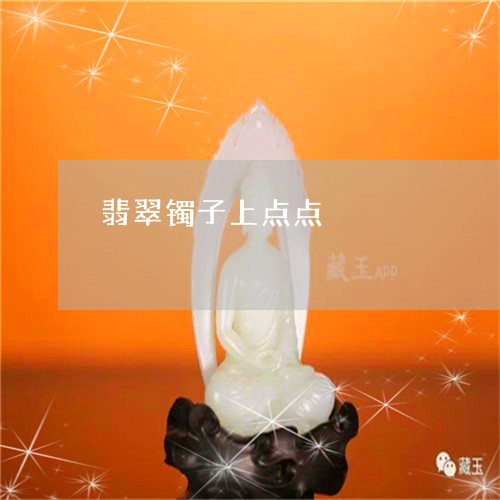 翡翠镯子上点点/2023032350715 翡翠镯子上点点/2023032350715