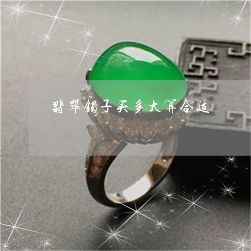 翡翠镯子买多大算合适/2023060672614