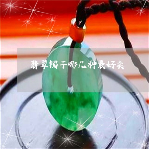 翡翠镯子哪几种最好卖/2023060604016 翡翠镯子哪几种最好卖/2023060604016