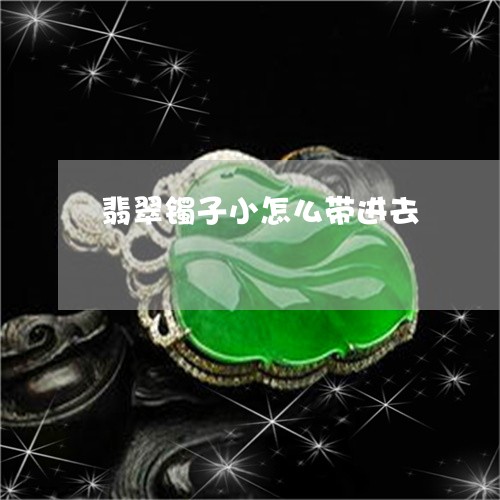 翡翠镯子小怎么带进去/2023060667048
