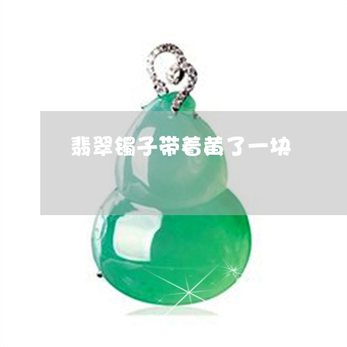 翡翠镯子带着黄了一块/2023060672713 翡翠镯子带着黄了一块/2023060672713