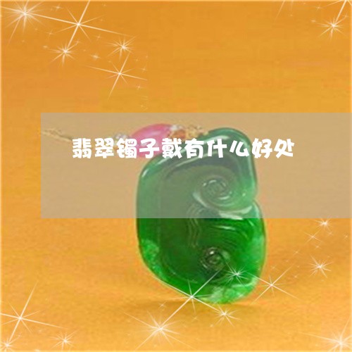 翡翠镯子戴有什么好处/2023060649170