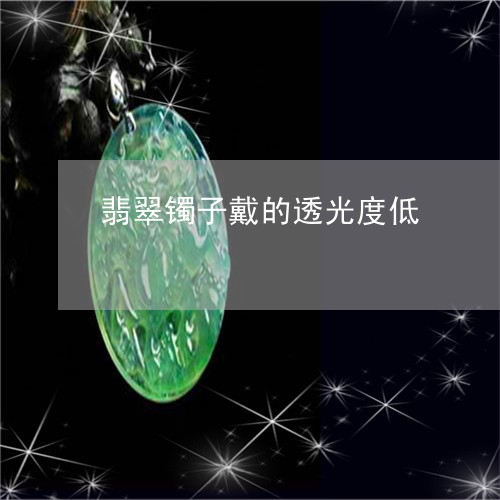 翡翠镯子戴的透光度低/2023060616939