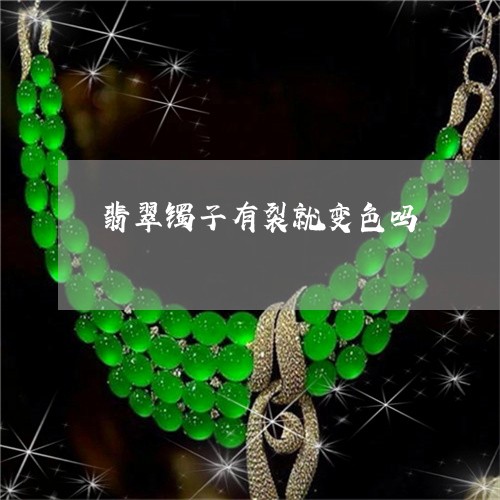 翡翠镯子有裂就变色吗/2023060605038 翡翠镯子有裂就变色吗/2023060605038