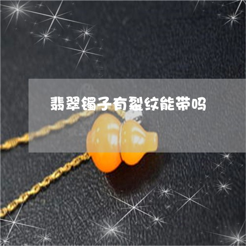 翡翠镯子有裂纹能带吗/2023060690505