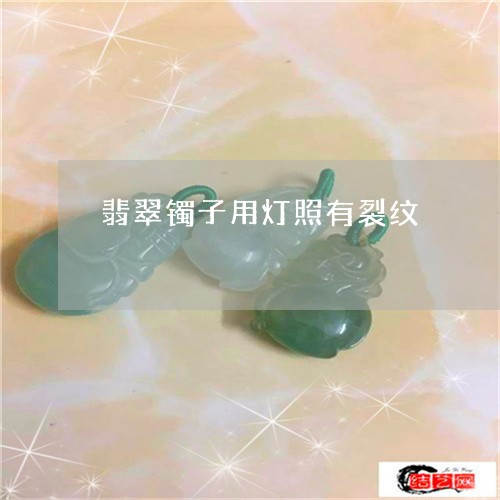 翡翠镯子用灯照有裂纹/2023060603137