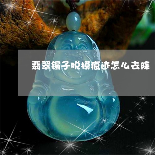 翡翠镯子脱模痕迹怎么去除/2023061993049 翡翠镯子脱模痕迹怎么去除/2023061993049