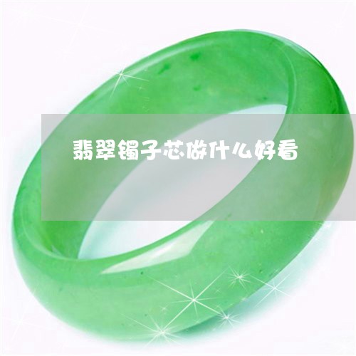 翡翠镯子芯做什么好看/2023060647241 翡翠镯子芯做什么好看/2023060647241
