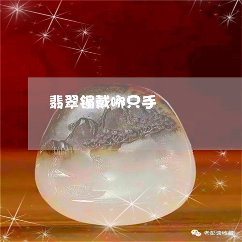 翡翠镯戴哪只手/2023032472793 翡翠镯戴哪只手/2023032472793